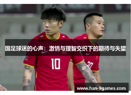 国足球迷的心声：激情与理智交织下的期待与失望