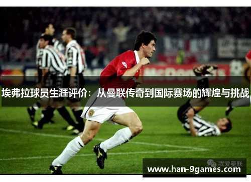 埃弗拉球员生涯评价：从曼联传奇到国际赛场的辉煌与挑战