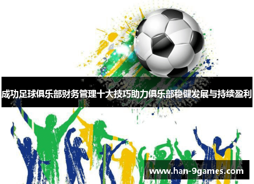 成功足球俱乐部财务管理十大技巧助力俱乐部稳健发展与持续盈利