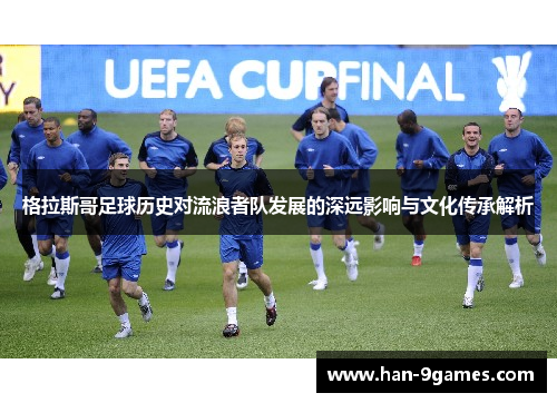 格拉斯哥足球历史对流浪者队发展的深远影响与文化传承解析