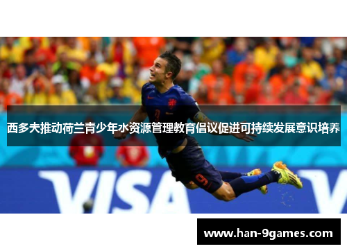 西多夫推动荷兰青少年水资源管理教育倡议促进可持续发展意识培养 西多夫推动荷兰青少年水资源管理教育倡议促进可持续发展意识培养