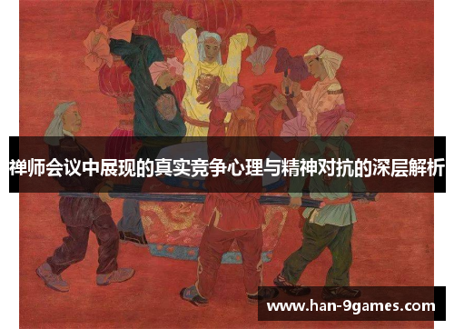 禅师会议中展现的真实竞争心理与精神对抗的深层解析